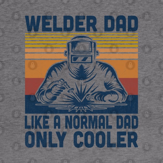 Welder Dad Is Like A Normal Dad Only Cooler Vintage Welding Lover by Vcormier